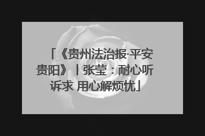 《贵州法治报·平安贵阳》丨张莹：耐心听诉求 用心解烦忧