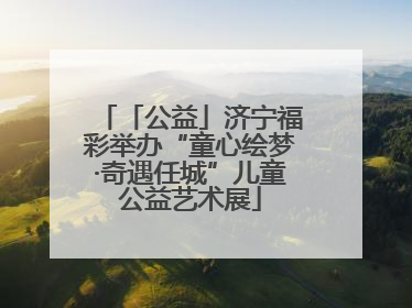 「公益」济宁福彩举办“童心绘梦·奇遇任城”儿童公益艺术展
