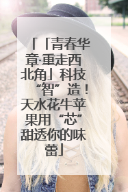 「青春华章·重走西北角」科技“智”造！天水花牛苹果用“芯”甜透你的味蕾