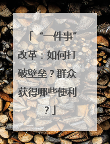 “一件事”改革：如何打破壁垒？群众获得哪些便利？
