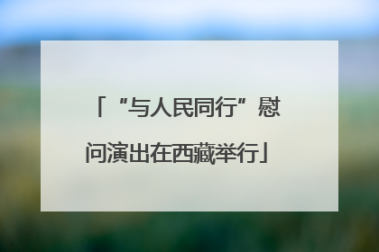 “与人民同行”慰问演出在西藏举行