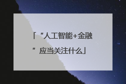 “人工智能+金融”应当关注什么