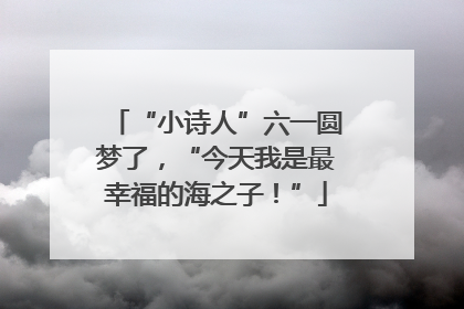 “小诗人”六一圆梦了，“今天我是最幸福的海之子！”
