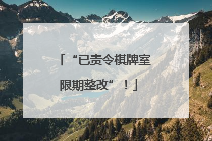 “已责令棋牌室限期整改”！