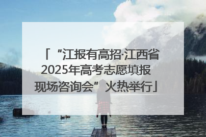 “江报有高招·江西省2025年高考志愿填报现场咨询会”火热举行