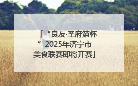 “良友·圣府第杯”2025年济宁市美食联赛即将开赛