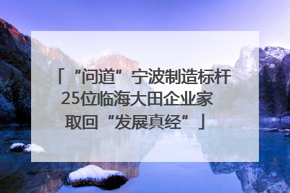 “问道”宁波制造标杆 25位临海大田企业家取回“发展真经”
