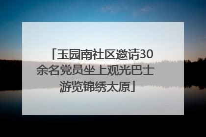 玉园南社区邀请30余名党员坐上观光巴士 游览锦绣太原