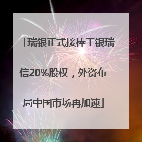瑞银正式接棒工银瑞信20%股权，外资布局中国市场再加速