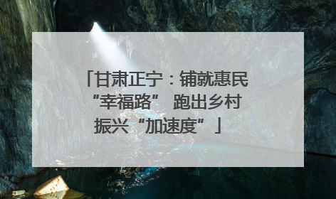 甘肃正宁：铺就惠民“幸福路” 跑出乡村振兴“加速度”