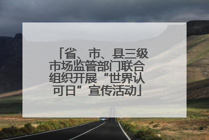 省、市、县三级市场监管部门联合组织开展“世界认可日”宣传活动