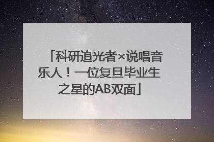 科研追光者×说唱音乐人！一位复旦毕业生之星的AB双面