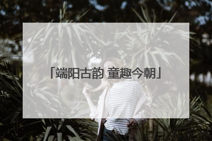 端阳古韵 童趣今朝