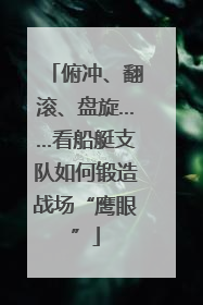 俯冲、翻滚、盘旋……看船艇支队如何锻造战场“鹰眼”
