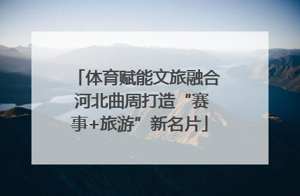 体育赋能文旅融合 河北曲周打造“赛事+旅游”新名片
