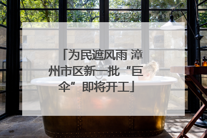 为民遮风雨 漳州市区新一批“巨伞”即将开工