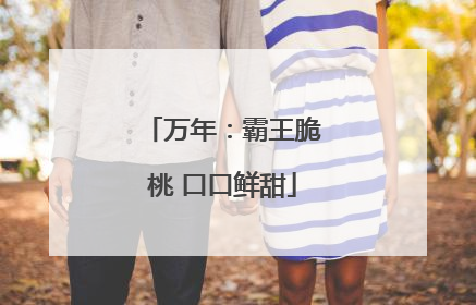 万年：霸王脆桃 口口鲜甜