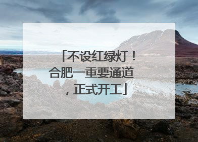 不设红绿灯！合肥一重要通道，正式开工