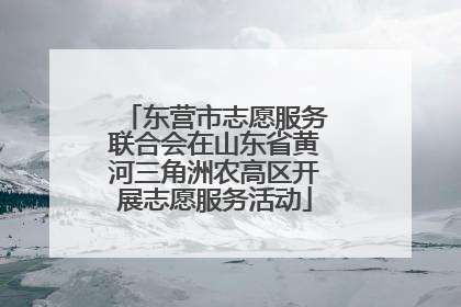 东营市志愿服务联合会在山东省黄河三角洲农高区开展志愿服务活动