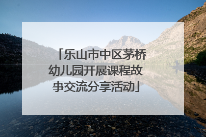 乐山市中区茅桥幼儿园开展课程故事交流分享活动