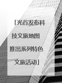 光谷发布科技文旅地图 推出系列特色文旅活动