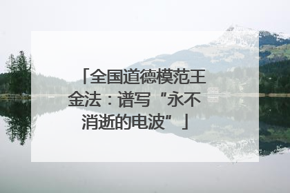 全国道德模范王金法：谱写“永不消逝的电波”