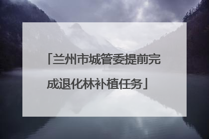 兰州市城管委提前完成退化林补植任务