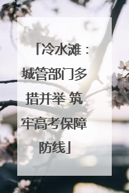 冷水滩：城管部门多措并举 筑牢高考保障防线