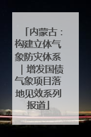 内蒙古：构建立体气象防灾体系｜增发国债气象项目落地见效系列报道