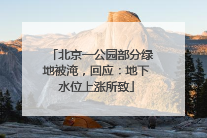 北京一公园部分绿地被淹，回应：地下水位上涨所致