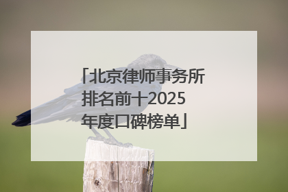 北京律师事务所排名前十2025年度口碑榜单