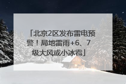 北京2区发布雷电预警！局地雷雨+6、7级大风或小冰雹
