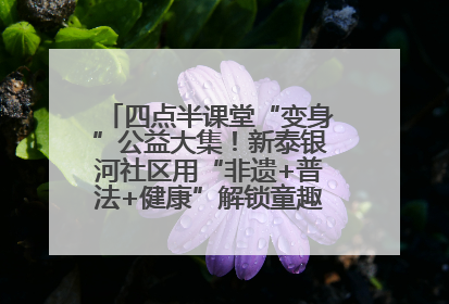 四点半课堂“变身”公益大集！新泰银河社区用“非遗+普法+健康”解锁童趣治理新场景