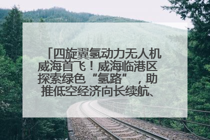 四旋翼氢动力无人机威海首飞！威海临港区探索绿色“氢路”，助推低空经济向长续航、大载重“进化”