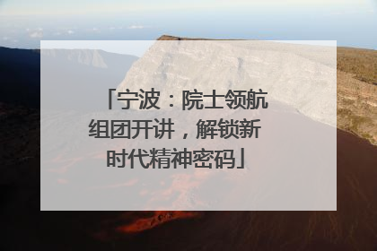 宁波：院士领航组团开讲，解锁新时代精神密码