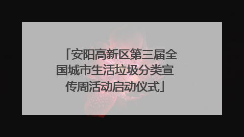 安阳高新区第三届全国城市生活垃圾分类宣传周活动启动仪式