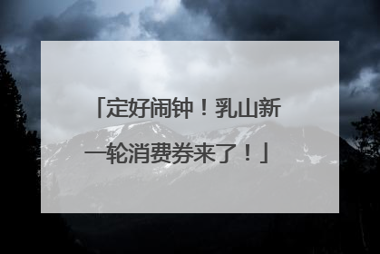 定好闹钟！乳山新一轮消费券来了！