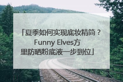 夏季如何实现底妆精简？Funny Elves方里防晒粉底液一步到位