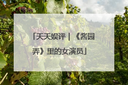 天天娱评｜《酱园弄》里的女演员