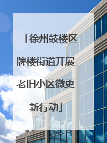 徐州鼓楼区牌楼街道开展老旧小区微更新行动