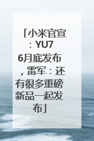 小米官宣：YU7 6月底发布，雷军：还有很多重磅新品一起发布