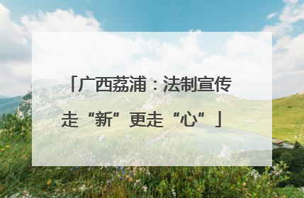 广西荔浦：法制宣传走“新”更走“心”
