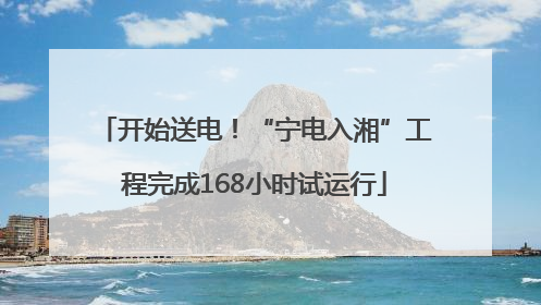 开始送电！“宁电入湘”工程完成168小时试运行