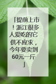 提前上市！浙江很多人爱吃的它供不应求，今年要卖到60元一斤