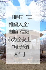推行“二维码入企”制度 信阳市为企安上“电子守门人”