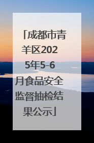 成都市青羊区2025年5-6月食品安全监督抽检结果公示