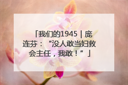 我们的1945｜庞连芬：“没人敢当妇救会主任，我敢！”