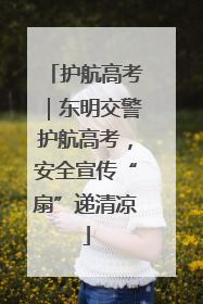 护航高考｜东明交警护航高考，安全宣传“扇”递清凉