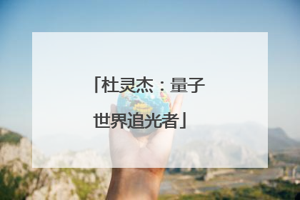 杜灵杰：量子世界追光者