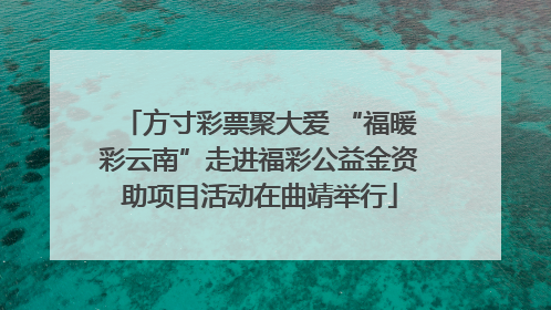 方寸彩票聚大爱 “福暖彩云南”走进福彩公益金资助项目活动在曲靖举行